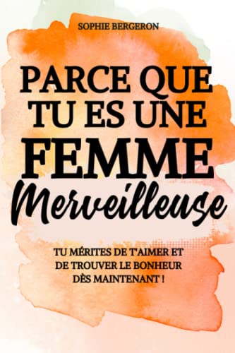 Sophie Bergeron - Parce que tu es une femme merveilleuse: tu mérites de t'aimer et de trouver le bonheur dès maintenant ! Un baume au cœur, un livre de développement personnel pour toutes les femmes. - Preis vom 09.10.2026 07:28:09 h