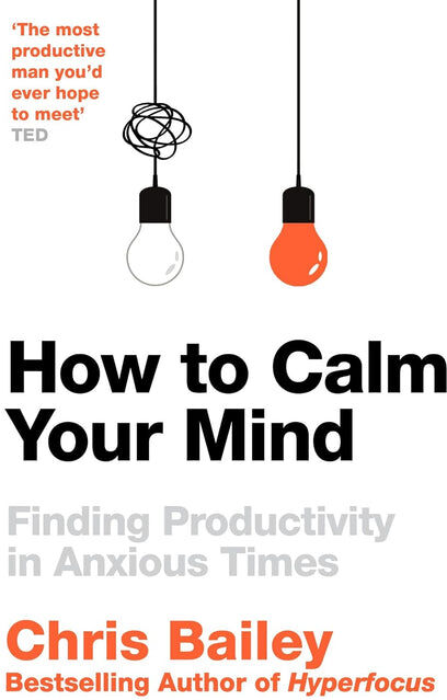 Pan Macmillan (Macmillan Business) How to Calm Your Mind: Finding Productivity in Anxious Times by Chris Bailey - Paperback - Non Fiction - Beat Burnout & Boost Focus