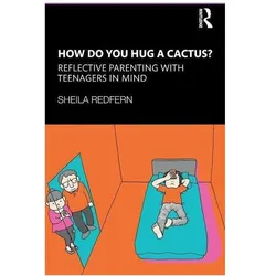 How Do You Hug a Cactus? Reflective Parenting with Teenagers in Mind, Fachbücher von Sheila Redfern