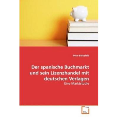 Barkefeld Peter: Der spanische Buchmarkt und sein Lizenzhand, Taschenbuch von Peter Barkefeld, VDM, 978-3-639-08786-4