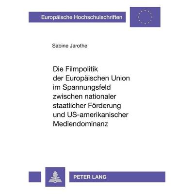 Die Filmpolitik der Europäischen Union im Spannungsfeld zwischen nationaler staatlicher Förderung und US-amerikanischer Mediendominanz, Taschenbuch