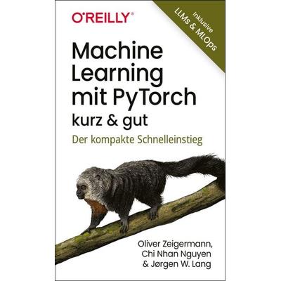 Machine Learning mit PyTorch – kurz & gut, Taschenbuch von Oliver Zeigermann,Chi Nhan Nguyen,Jørgen W. Lang, O'Reilly; 978-3-96009-296-4