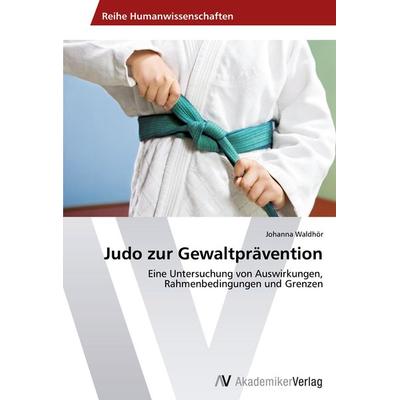 Judo zur Gewaltprävention, Taschenbuch von Johanna Waldhör, AV Akademikerverlag, 978-3-639-47822-8