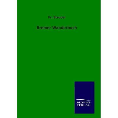 Bremer Wanderbuch, Gebundene Ausgabe von Fr. Steudel, BoD - Books on Demand, 978-3-8460-9212-5