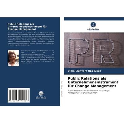 Public Relations als Unternehmensinstrument für Change Management, Taschenbuch von Ujam Chinyere Uzo Juliet, Verlag Unser Wissen, 978-620-4-17125-8