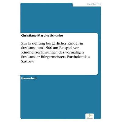 Zur Erziehung bürgerlicher Kinder in Stralsund um 1500 am Beispiel von Kindheitserfahrungen des vormaligen Stralsunder Bürgermeisters Bartholomäus