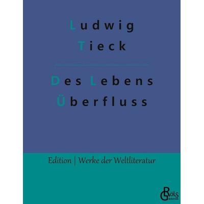Des Lebens Überfluss, Taschenbuch von Ludwig Tieck, Gröls Verlag, 978-3-9882834-4-3