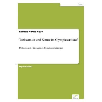 Taekwondo und Karate im Olympiawettlauf, Taschenbuch von Raffaele Nunzio Nigro, GRIN, 978-3-8386-2404-4