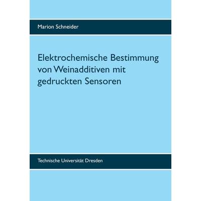 Elektrochemische Bestimmung von Weinadditiven mit gedruckten Sensoren, Taschenbuch von Marion Schneider, BoD – Books on Demand, 978-3-7412-8236-2