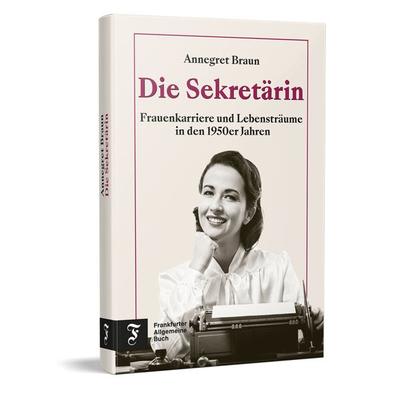 Die Sekretärin, Gebundene Ausgabe von Annegret Braun, Frankfurter Allgemeine Buch, 978-3-96251-173-9