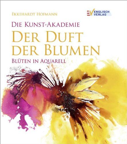 Ekkehardt Hofmann - Die Kunst-Akademie. Der Duft der Blumen: Blüten in Aquarell - Preis vom 11.10.2026 03:10:56 h