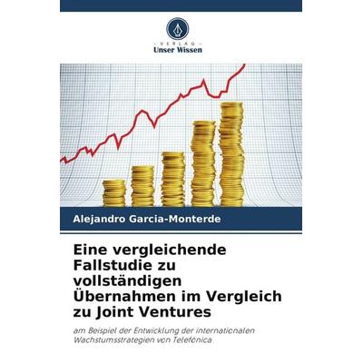 Eine vergleichende Fallstudie zu vollständigen Übernahmen im Vergleich zu Joint Ventures, Taschenbuch von Alejandro Garcia-Monterde, Verlag Unser