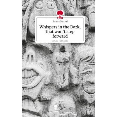 Whispers in the Dark, that won't step forward. Life is a Story - story.one, Gebundene Ausgabe von Emma Stravel, Story.one publishing,