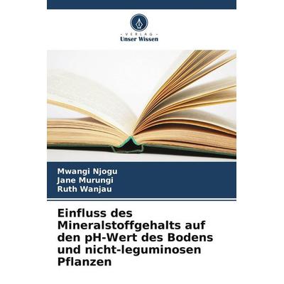 Einfluss des Mineralstoffgehalts auf den pH-Wert des Bodens und nicht-leguminosen Pflanzen, Taschenbuch von Mwangi Njogu,Jane Murungi,Ruth Wanjau,