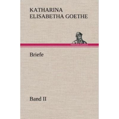 Briefe - Band II, Gebundene Ausgabe von Katharina Elisabetha Goethe, Tredition, 978-3-8472-6442-2
