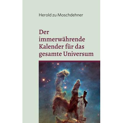 Der immerwährende Kalender für das gesamte Universum, Taschenbuch von Herold zu Moschdehner, BoD – Books on Demand, 978-3-7562-0821-0
