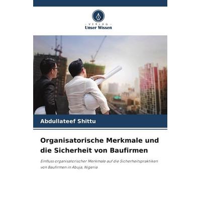 Organisatorische Merkmale und die Sicherheit von Baufirmen, Taschenbuch von Abdullateef Shittu, Verlag Unser Wissen, 978-620-5-24228-5