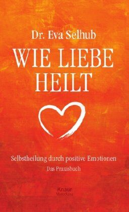 Eva Selhub - Wie Liebe heilt: Selbstheilung durch positive Emotionen: Selbstheilung durch positive Emotionen - Das Praxisbuch - Preis vom 30.09.2026 09:01:18 h