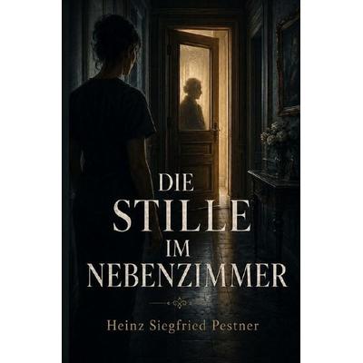 Die Stille im Nebenzimmer, Taschenbuch von Heinz Siegfried Pestner, Epubli, 978-3-565-65161-0