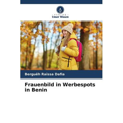 Frauenbild in Werbespots in Benin, Taschenbuch von Berguêh Raïssa Dafia, Verlag Unser Wissen, 978-620-4-44864-0