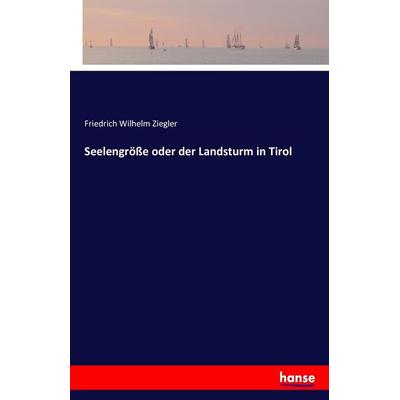 Seelengröße oder der Landsturm in Tirol, Taschenbuch von Friedrich Wilhelm Ziegler, Hansebooks, 978-3-7411-4496-7