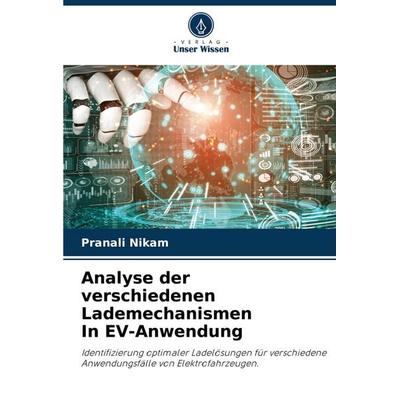 Analyse der verschiedenen Lademechanismen In EV-Anwendung, Taschenbuch von Pranali Nikam, Verlag Unser Wissen, 978-620-8-70918-1