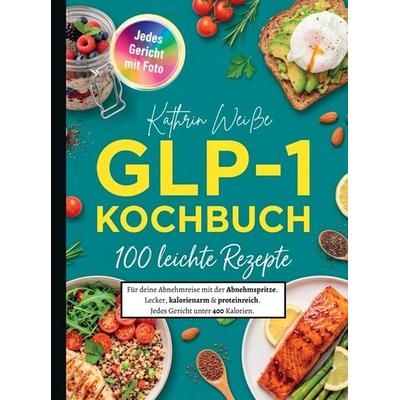 GLP 1 Kochbuch- 100 leichte Rezepte für deine Abnehmreise mit der Abnehmspritze., Taschenbuch von Kathrin Weisse, Bookmundo, 978-94-039-0237-1