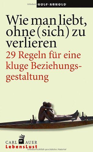 Rolf Arnold - Wie man liebt, ohne (sich) zu verlieren.: 29 Regeln für eine kluge Beziehungsgestaltung. - Preis vom 11.10.2026 15:43:13 h
