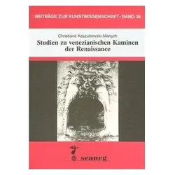 Studien zu venezianischen Kaminen der Renaissance, Fachbücher von Christiane Kaszubowski-Manych