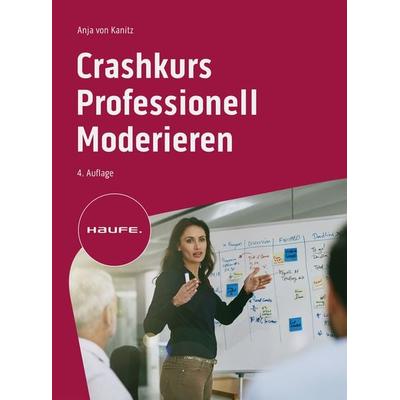 Crashkurs Professionell Moderieren, Taschenbuch von Anja Kanitz, Haufe-Lexware, 978-3-648-17532-3