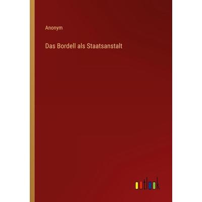 Das Bordell als Staatsanstalt, Taschenbuch von Anonym, Outlook, 978-3-368-60314-4