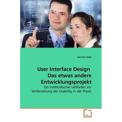 Heigl, H: User Interface Design Das etwas andere Entwicklun, Taschenbuch von Hannes Heigl, VDM, 978-3-639-21826-8