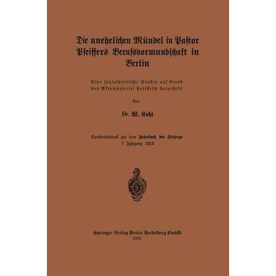 Die unehelichen Mündel in Pastor Pfeiffers Berufsvormundschaft in Berlin, Taschenbuch von W. Kohl, Springer Berlin, 978-3-662-42835-1