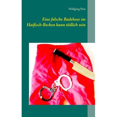 Eine falsche Badehose im Haifisch-Becken kann tödlich sein, Taschenbuch von Wolfgang Pein, BoD – Books on Demand, 978-3-7448-3509-1