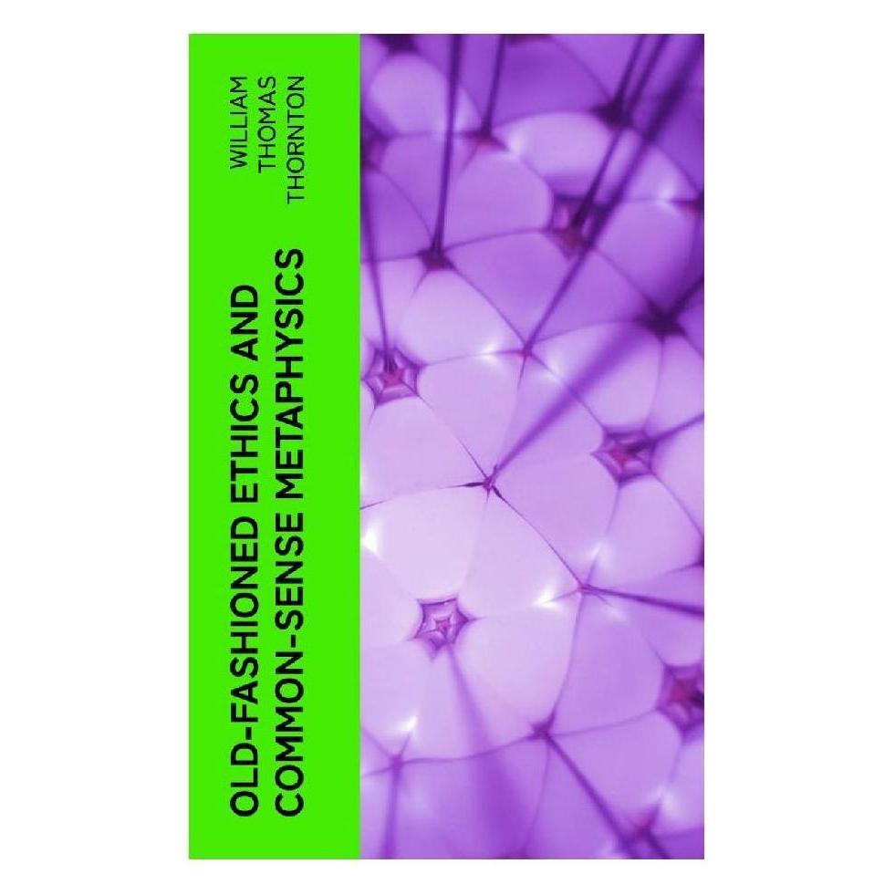 e-artnow Old-Fashioned Ethics and Common-Sense Metaphysics (Englisch, Softcover, William Thomas Thornton) (56953440)