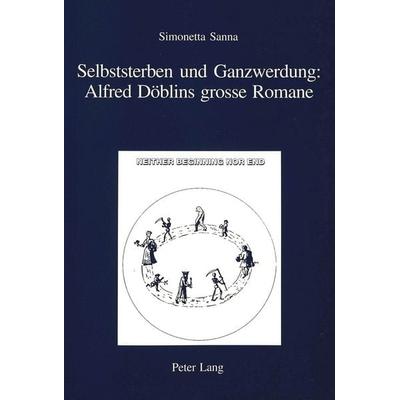 Selbststerben und Ganzwerdung: Alfred Döblins grosse Romane, Taschenbuch von Simonetta Sanna, Peter Lang Group AG, International Academic Publishers,