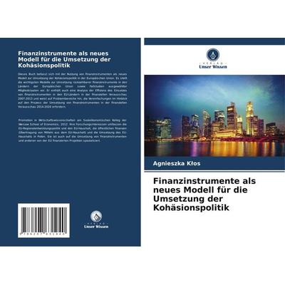 Finanzinstrumente als neues Modell für die Umsetzung der Kohäsionspolitik, Taschenbuch von Agnieszka K¿os, Verlag Unser Wissen, 978-620-7-63194-0