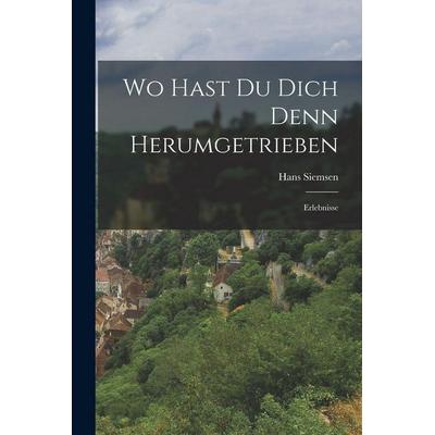Wo Hast Du Dich Denn Herumgetrieben, Taschenbuch von Hans Siemsen, Legare Street Press, 978-1-01-913605-8