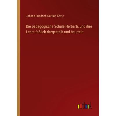 Die pädagogische Schule Herbarts und ihre Lehre faßlich dargestellt und beurteilt, Taschenbuch von Johann Friedrich Gottlob Közle, Outlook,