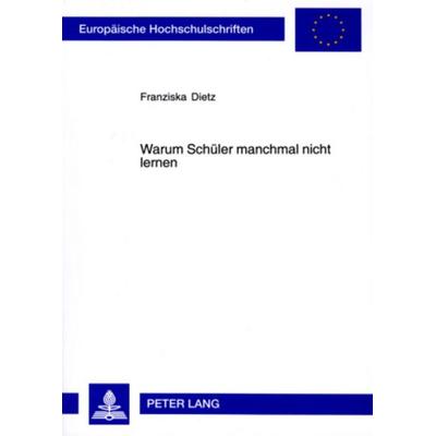 Warum Schüler manchmal nicht lernen, Taschenbuch von Franziska Dietz, Peter Lang GmbH, Internationaler Verlag der Wissenschaften, 978-3-631-55623-8