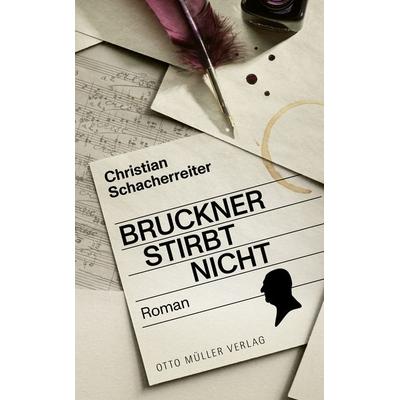 Bruckner stirbt nicht, Taschenbuch von Christian Schacherreiter, Otto Müller Verlag GmbH, 978-3-7013-1337-2
