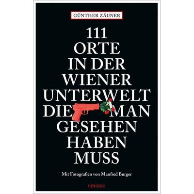 111 Orte in der Wiener Unterwelt, die man gesehen haben muss, Taschenbuch von Günther Zäuner, Emons Verlag, 978-3-7408-1438-0