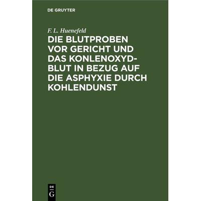 Die Blutproben vor Gericht und das Konlenoxyd-Blut, Gebundene Ausgabe von F. L. Huenefeld, De Gruyter, 978-3-11-242431-5