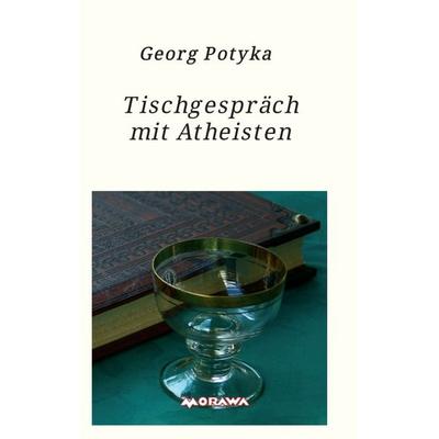 Tischgespräch mit Atheisten, Taschenbuch von Georg Potyka, Buchschmiede, 978-3-99084-232-4