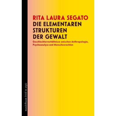 Die elementaren Strukturen der Gewalt, Taschenbuch von Rita Laura Segato, Mandelbaum verlag eG, 978-3-99136-526-6