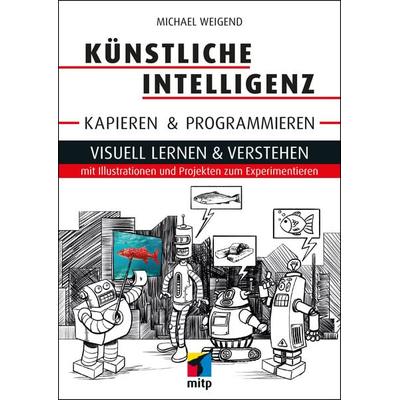 Künstliche Intelligenz kapieren & programmieren, Taschenbuch von Michael Weigend, Mitp Verlags GmbH & Co.KG, 978-3-7475-0652-3