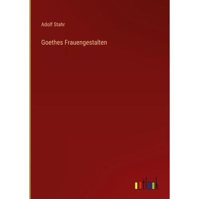 Goethes Frauengestalten, Gebundene Ausgabe von Adolf Stahr, Outlook, 978-3-368-41359-0