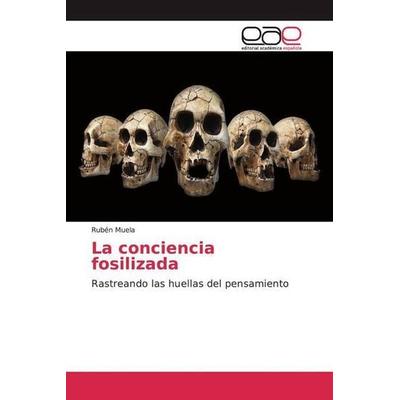 Muela, R: Conciencia fosilizada, Taschenbuch von Rubén Muela, Editorial Académica Española, 978-620-0-04461-7