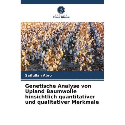 Genetische Analyse von Upland Baumwolle hinsichtlich quantitativer und qualitativer Merkmale, Taschenbuch von Saifullah Abro, Verlag Unser Wissen
