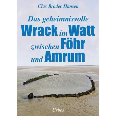Das geheimnisvolle Wrack im Watt zwischen Föhr und Amrum, Taschenbuch von Clas Broder Hansen, Urbes, 978-3-924896-45-4